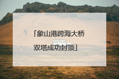 象山港跨海大桥双塔成功封顶
