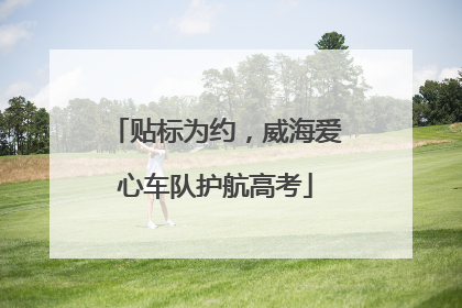 贴标为约，威海爱心车队护航高考