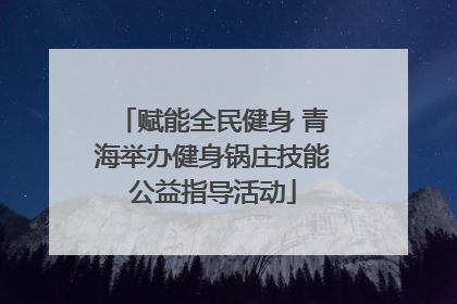 赋能全民健身 青海举办健身锅庄技能公益指导活动