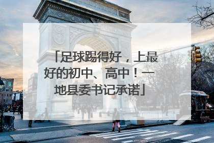 足球踢得好，上最好的初中、高中！一地县委书记承诺