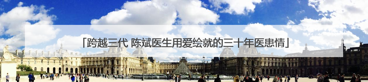 跨越三代 陈斌医生用爱绘就的三十年医患情