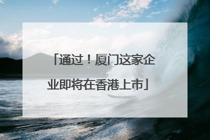 通过！厦门这家企业即将在香港上市
