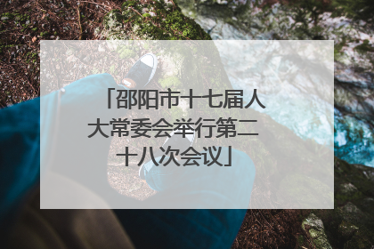邵阳市十七届人大常委会举行第二十八次会议