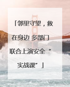 邻里守望，救在身边 多部门联合上演安全“实战课”