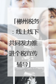郴州税务：线上线下共同发力推进个税宣传辅导
