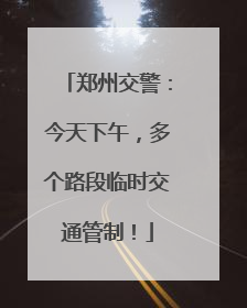 郑州交警：今天下午，多个路段临时交通管制！