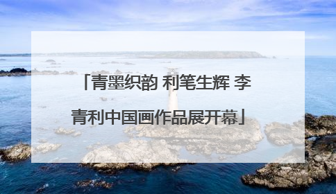 青墨织韵 利笔生辉 李青利中国画作品展开幕