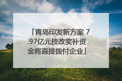 青岛印发新方案 7.97亿元技改奖补资金将直接拨付企业