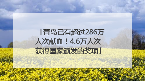 青岛已有超过286万人次献血！4.6万人次获得国家颁发的奖项
