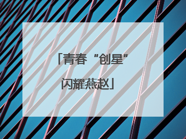 青春“创星” 闪耀燕赵