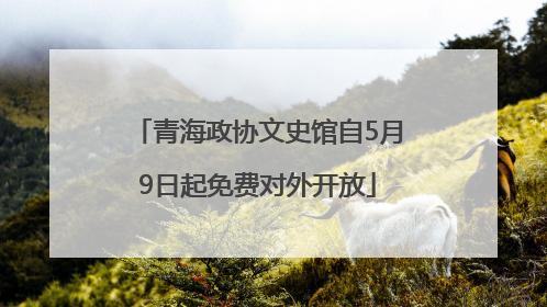 青海政协文史馆自5月9日起免费对外开放