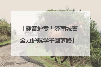 静音护考！济南城管全力护航学子圆梦路