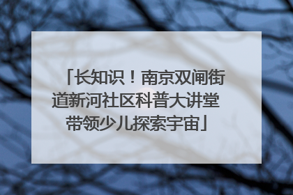长知识！南京双闸街道新河社区科普大讲堂带领少儿探索宇宙