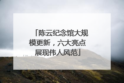 陈云纪念馆大规模更新，六大亮点展现伟人风范