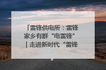 雷锋供电所：雷锋家乡有群“电雷锋”｜走进新时代“雷锋传人 长沙榜样”
