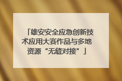 雄安安全应急创新技术应用大赛作品与多地资源“无缝对接”