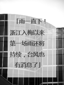 雨一直下！浙江入梅以来第一场雨还将持续，台风也有消息了