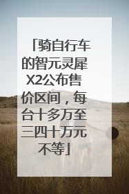 骑自行车的智元灵犀X2公布售价区间，每台十多万至三四十万元不等