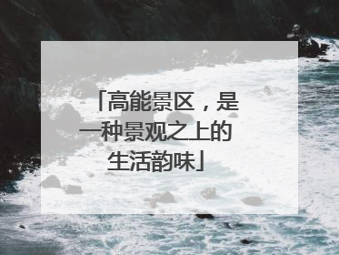 高能景区，是一种景观之上的生活韵味