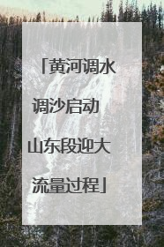 黄河调水调沙启动 山东段迎大流量过程