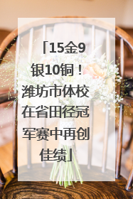 15金9银10铜！潍坊市体校在省田径冠军赛中再创佳绩