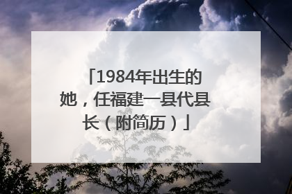 1984年出生的她，任福建一县代县长（附简历）