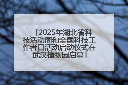 2025年湖北省科技活动周和全国科技工作者日活动启动仪式在武汉植物园启幕