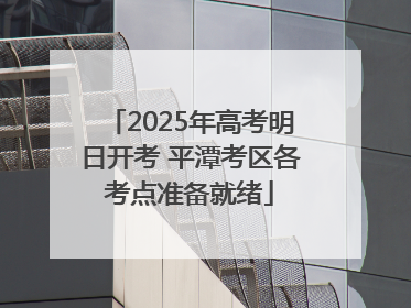 2025年高考明日开考 平潭考区各考点准备就绪