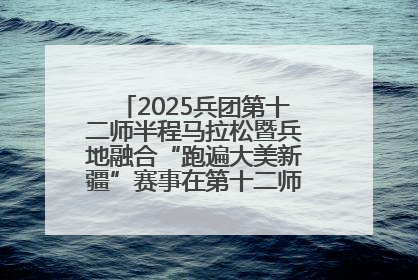 2025兵团第十二师半程马拉松暨兵地融合“跑遍大美新疆”赛事在第十二师市民广场鸣枪开跑