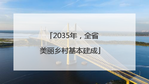 2035年，全省美丽乡村基本建成