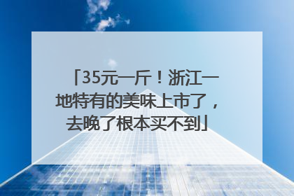 35元一斤！浙江一地特有的美味上市了，去晚了根本买不到