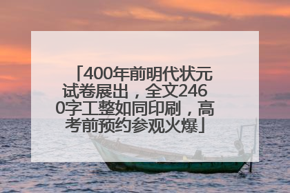 400年前明代状元试卷展出，全文2460字工整如同印刷，高考前预约参观火爆