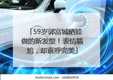 59岁郭富城晒娃做的新发型！表情尴尬，却直呼完美
