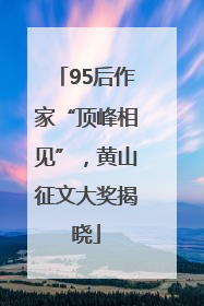 95后作家“顶峰相见”，黄山征文大奖揭晓