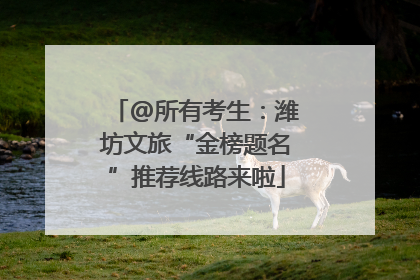 @所有考生：潍坊文旅“金榜题名”推荐线路来啦