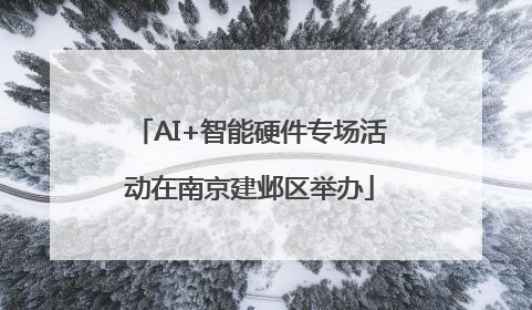 AI+智能硬件专场活动在南京建邺区举办