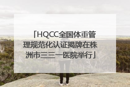 HQCC全国体重管理规范化认证揭牌在株洲市三三一医院举行
