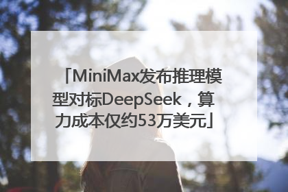 MiniMax发布推理模型对标DeepSeek，算力成本仅约53万美元